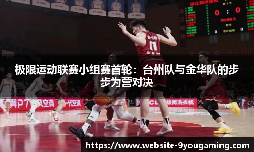 极限运动联赛小组赛首轮：台州队与金华队的步步为营对决