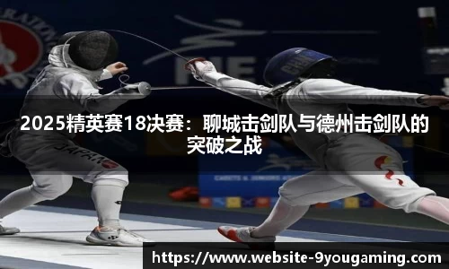 2025精英赛18决赛：聊城击剑队与德州击剑队的突破之战